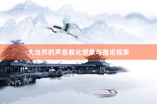 大当然的声息教化想象与推论探索